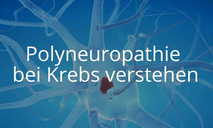 Polyneuropathie bei Krebs verstehen Polyneuropathie bei Krebs verstehen